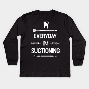 Everyday I'm Suctioning - Dental Assistant - Funny Dental Hygienist Gifts - Dentist - Tooth Health - Dentistry Kids Long Sleeve T-Shirt